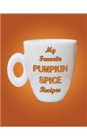My Favourite Pumpkin Spice Recipes: Blank Form Notebook Used to Collect Your Best Pumpkin Spice Recipes. Create a Heirloom of Your Family's Favorite Reicpes