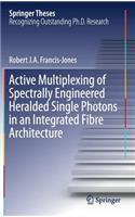 Active Multiplexing of Spectrally Engineered Heralded Single Photons in an Integrated Fibre Architecture
