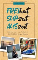 FREIheit - SUPzeit - AUSzeit: Mein Weg in die neue Freiheit mit SUPSTATION & Camper-Auszeit