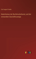 Katechismus der Buchdruckerkunst, und der verwandten Geschäftszweige