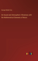 On Sound and Atmospheric Vibrations with the Mathematical Elements of Music