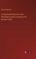 Experimental Research on the Physiological Actions of Drugs on the Secretion of Bile