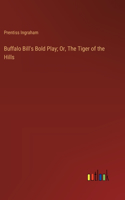 Buffalo Bill's Bold Play; Or, The Tiger of the Hills