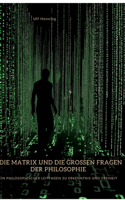 Die Matrix und die großen Fragen der Philosophie: Ein philosophischer Leitfaden zu Erkenntnis und Freiheit