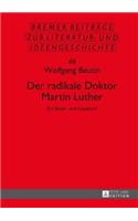 Der radikale Doktor Martin Luther: Ein Streit- und Lesebuch- Dritte, ueberarbeitete und erweiterte Auflage