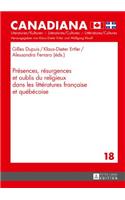 Présences, Résurgences Et Oublis Du Religieux Dans Les Littératures Française Et Québécoise