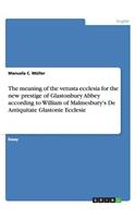 The meaning of the vetusta ecclesia for the new prestige of Glastonbury Abbey according to William of Malmesbury's De Antiquitate Glastonie Ecclesie