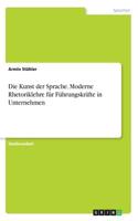 Die Kunst der Sprache. Moderne Rhetoriklehre für Führungskräfte in Unternehmen