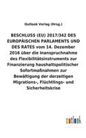 BESCHLUSS (EU) 2017/342 DES EUROPÄISCHEN PARLAMENTS UND DES RATES vom 14. Dezember 2016 über die Inanspruchnahme des Flexibilitätsinstruments zur Finanzierung haushaltspolitischer Sofortmaßnahmen zur Bewältigung der derzeitigen Migrations-, Flüchtl