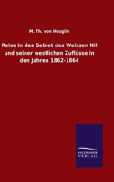 Reise in das Gebiet des Weissen Nil und seiner westlichen Zuflüsse in den Jahren 1862-1864