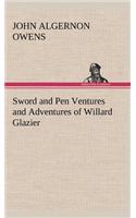 Sword and Pen Ventures and Adventures of Willard Glazier