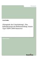 Olympiade der Unterhaltung? - Das Kulturkonzept der Weltausstellung 'neuen Typs' EXPO 2000 Hannover