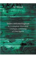 Index Entomologicus Or, a Complete Illustrated Catalogue, Consisting of 1944 Figures
