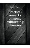 Practical Remarks on Some Exhausting Diseases