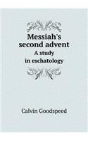 Messiah's Second Advent a Study in Eschatology