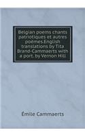 Belgian Poems Chants Patriotiques Et Autres Poèmes.English Translations by Tita Brand-Cammaerts with a Port. by Vernon Hill