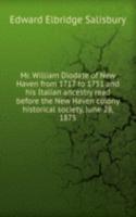 Mr. William Diodate of New Haven from 1717 to 1751 and His Italian ancestry read before the New Haven colony historical society, June 28, 1875