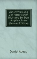 Zur Entwicklung Der Historischen Dichtung Bei Den Angelsachsen (German Edition)