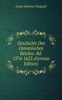 Geschichte Des Osmanischen Reiches: Bd. 1574-1623 (German Edition)