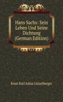 Hans Sachs: Sein Leben Und Seine Dichtung (German Edition)