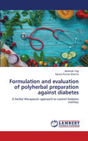 Formulation and evaluation of polyherbal preparation against diabetes