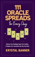 111 Oracle Spreads for Every Day: Enhance Your Readings, Spark Your Intuition, and Deepen Your Connection With Any Card Deck