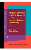 Integrating Chinese Linguistic Research and Language Teaching and Learning: (7 Studies in Chinese Language and Discourse)