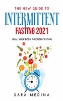 The New Guide to Intermittent Fasting 2021: Heal Your Body Through Fasting