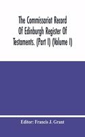 The Commissariot Record Of Edinburgh Register Of Testaments. (Part I) (Volume I)