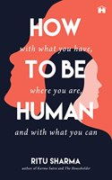 How to Be Human : With What You Have, Where You Are, with What You Can