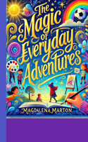 "The Magic of Everyday Adventures": "A Collection of Whimsical Tales for Curious Minds"