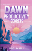 Dawn Productivity Secrets: (28 Personal Development & Self-Help: Unlock Your Best Self)