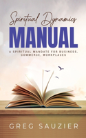 Spiritual Dynamics Manual: A Spiritual Mandate for Business, Commerce, Workplaces