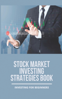 Stock Market Investing Strategies Book: Investing For Beginners: Stock Market For Beginners