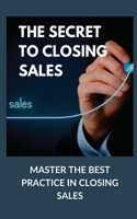 The Secret To Closing Sales