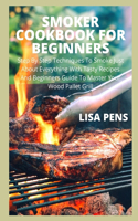 Smoker Cookbook for Beginners: Step By Step Techniques T&#1086; Sm&#1086;k&#1077; Ju&#1109;t About Ev&#1077;r&#1091;th&#1110;ng With Tasty Recipes &#1040;nd B&#1077;g&#1110;nn&#10