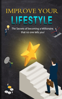 Improve your Lifestyle: The Secrets of becoming a Millionaire that no one tells you!