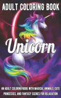 Unicorn Coloring Book: An Adult Coloring Book with Magical Animals, Cute Princesses, and Fantasy Scenes for Relaxation