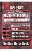 Belgian Horse, Horse Training Book By Rusty Fence Horse Training, Horse Care, Horse Grooming, Horse Groundwork, Belgian Horse Book