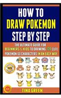 How To Draw Pokemon Step By Step: The Ultimate Guide For Beginners & Kids To Drawing 120 Cute Pokemon Go Characters In An Easy Way.(10 How to Draw Pokemon Step by Step)