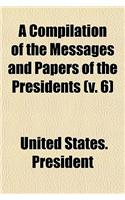 A Compilation of the Messages and Papers of the Presidents (V. 6)