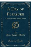 A Day of Pleasure: A Simple Story for Young Children (Classic Reprint)