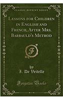 Lessons for Children in English and French, After Mrs. Barbauld's Method (Classic Reprint)