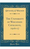 The University of Wisconsin Catalogue, 1916-17 (Classic Reprint)