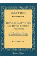 The Cook's Dictionary, and House-Keeper's Directory: A New Family Manual of Cookery and Confectionery, on a Plan of Ready Reference Never Hitherto Attempted (Classic Reprint)