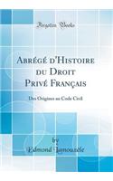 AbrÃ©gÃ© d'Histoire Du Droit PrivÃ© FranÃ§ais: Des Origines Au Code Civil (Classic Reprint)