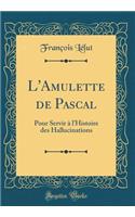 L'Amulette de Pascal: Pour Servir à l'Histoire des Hallucinations (Classic Reprint)