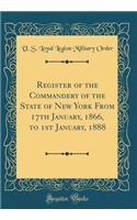 Register of the Commandery of the State of New York from 17th January, 1866, to 1st January, 1888 (Classic Reprint)