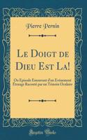 Le Doigt de Dieu Est La!: Ou Episode Emouvant d'un Événement Étrange Raconté par un Témoin Oculaire (Classic Reprint)