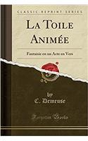 La Toile Animï¿½e: Fantaisie En Un Acte En Vers (Classic Reprint)